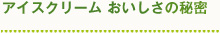 手づくりアイスクリーム おいしさの秘密